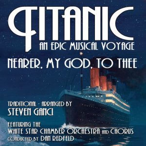 อัลบัม Titanic - Nearer My God To Thee (traditional) - From the album, Titanic: An Epic Musical Voyage ศิลปิน Steven Ganci