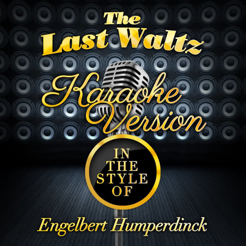 The Last Waltz (In the Style of Engelbert Humperdinck) [Karaoke Version] (Karaoke Version)