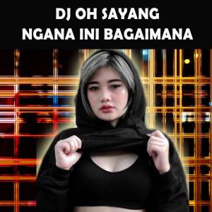 ดาวน์โหลดและฟังเพลง DJ OH SAYANG NGANA INI BAGAIMANA VERSI FULL พร้อมเนื้อเพลงจาก DJ Nofin Asia