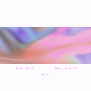 Frou Frou的專輯deal with it (Kozuku remix)