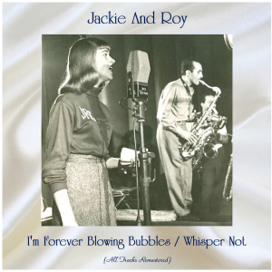 Album I'm Forever Blowing Bubbles / Whisper Not (All Tracks Remastered) from Jackie and Roy