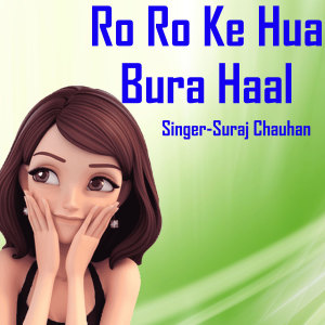 Listen to Ro Ro Kar Hua Bura Haal song with lyrics from Suraj Chauhan