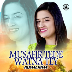 Listen to Musafir Tede Watna Tey song with lyrics from Komal Khan