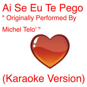 ดาวน์โหลดและฟังเพลง Ai Se Te Eu Pego (Originally Performed By Michel Telo) [Karaoke Version] พร้อมเนื้อเพลงจาก Karaoke Brothers
