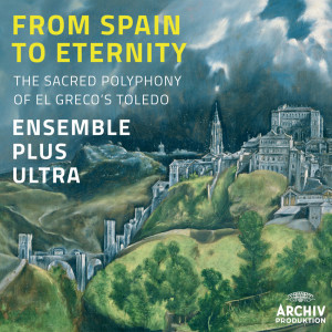 Ensemble Plus Ultra的專輯From Spain To Eternity - The Sacred Polyphony Of El Greco's Toledo