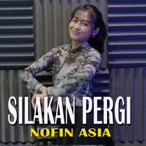Dengarkan lagu Silahkan Pergi (Remix) nyanyian Nofin Asia dengan lirik
