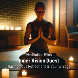 Inner Vision Quest (Mindful Living, Meditation Bliss, Harmonious Reflections & Soulful Yoga)