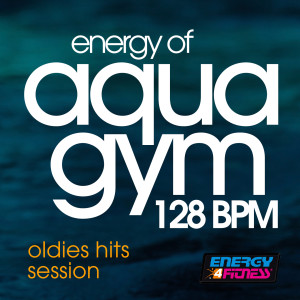 Album Energy of Aqua Gym 128 BPM Oldies Hits Session from Various Artists