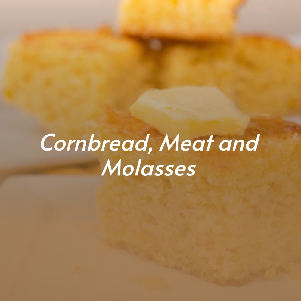 Cornbread, Meat and Molasses