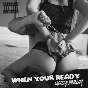 Listen to When Your Ready (Explicit) song with lyrics from WoozyWhiteboy