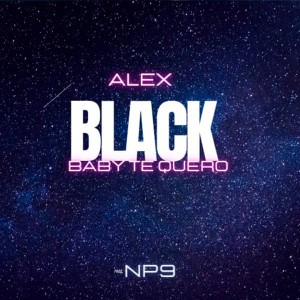 Dengarkan lagu Baby Te Quero nyanyian Alex Black dengan lirik