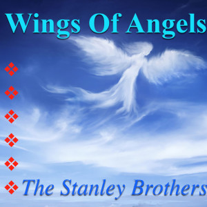 收聽The Stanley Brothers的Wings Of Angels歌詞歌曲