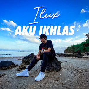 Dengarkan lagu Aku Ikhlas nyanyian Ilux dengan lirik