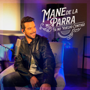 收聽Mane de la Parra的Ya No Vuelvo Contigo歌詞歌曲