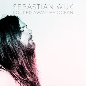 Sebastian Wijk的專輯Poured Away the Ocean