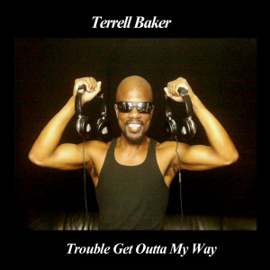 Trouble Get Outta My Way dari Terrell Baker