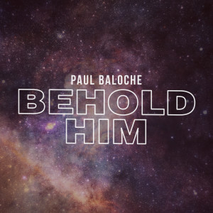Behold Him dari Paul Baloche