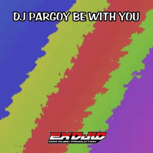Dj Pargoy Be with You dari EX DJ ID