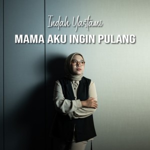 Dengarkan lagu Mama Aku Ingin Pulang nyanyian Indah Yastami dengan lirik