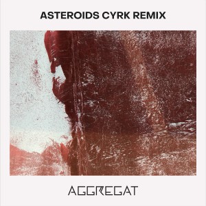 收聽Aggregat的Asteroids (Cyrk Remix)歌詞歌曲