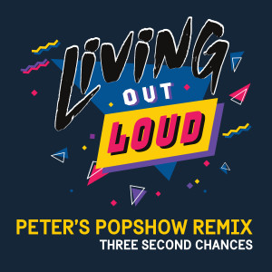 อัลบัม Living out Loud (Peters Popshow Remix) ศิลปิน Three Second Chances