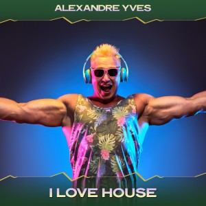 Album I Love House from Alexandre Yves