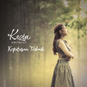 Dengarkan Keputusan Terbaik lagu dari Kezia dengan lirik