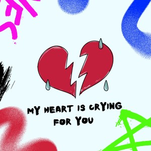 my heart is crying for you (Explicit)