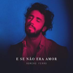 ดาวน์โหลดและฟังเพลง E Se Não Era Amor พร้อมเนื้อเพลงจาก Romero Ferro