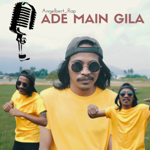 Dengarkan lagu Ade Main Gila nyanyian Angelbert Rap dengan lirik