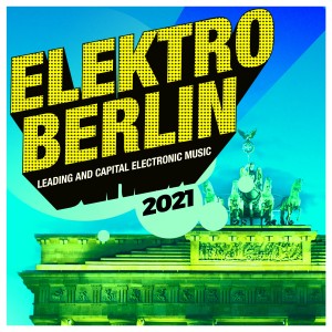 Album Elektro Berlin 2021: Leading and Capital Electronic Music (Explicit) oleh Various Artists