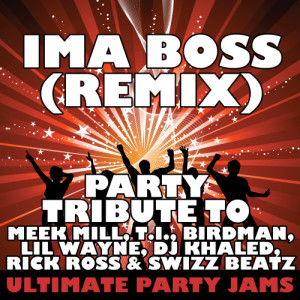 收聽Ultimate Party Jams的Ima Boss (Remix) [Party Tribute to Meek Mill, T.I., Birdman, Lil Wayne, DJ Khaled, Rick Ross & Swizz Beatz] (Party Tribute to Meek Mill, T.I., Birdman, Lil Wayne, DJ Khaled, Rick Ross & Swizz Beatz)歌詞歌曲