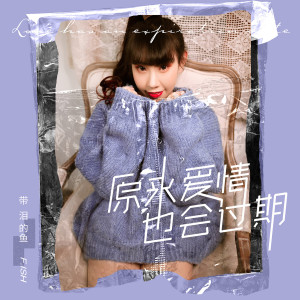 Listen to 原來愛情也會過期 song with lyrics from 带泪的鱼