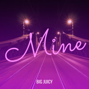 Album Mine (Explicit) from Big Juicy