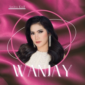 Dengarkan lagu Wanjay nyanyian Anita Kaif dengan lirik