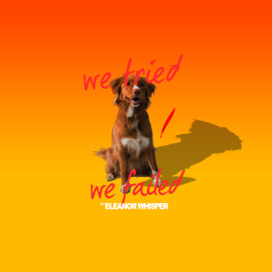 收听Eleanor Whisper的We Tried / We Failed歌词歌曲