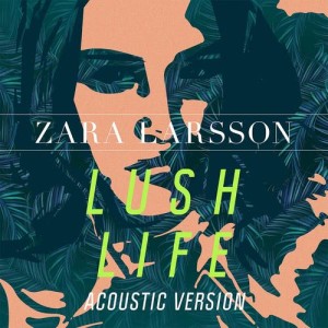 收聽Zara Larsson的Lush Life (Acoustic)歌詞歌曲