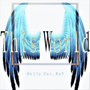 Dengarkan lagu This World nyanyian Dally Cat.XxY dengan lirik