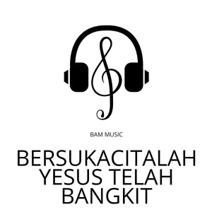 Dengarkan Bersukacitalah Yesus Telah Bangkit (Minus One) lagu dari BAM Music dengan lirik