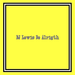 Eang Selan的專輯DJ LEWIS BE ALRIGTH (Remix) [Explicit]