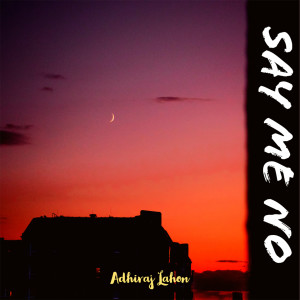 Listen to Say Me No song with lyrics from Adhiraj Lahon