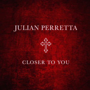 ดาวน์โหลดและฟังเพลง Closer To You พร้อมเนื้อเพลงจาก Julian Perretta