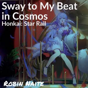 ดาวน์โหลดและฟังเพลง Sway to My Beat in Cosmos พร้อมเนื้อเพลงจาก Robin Naite