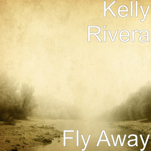ดาวน์โหลดและฟังเพลง Fly Away พร้อมเนื้อเพลงจาก Kelly Rivera