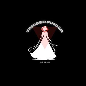 收聽Trigger Finger的Put 'Em Up! (feat. DJ K1NG|Explicit)歌詞歌曲