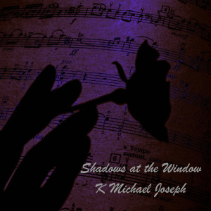 Dengarkan lagu Shadows at the Window nyanyian K Michael Joseph dengan lirik