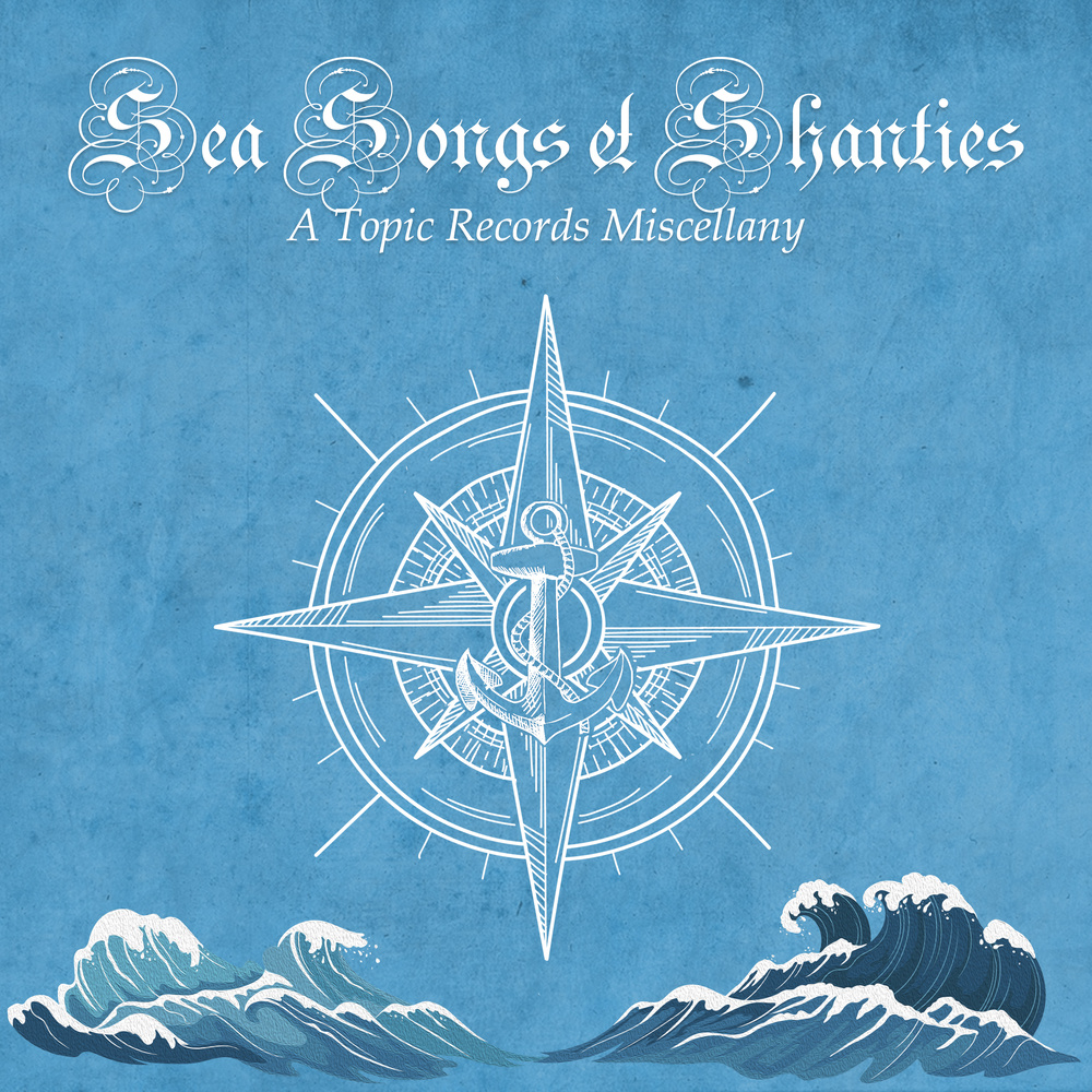 Sea Songs & Shanties - A Topic Records Miscellany