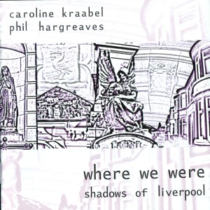 อัลบัม Where We Were: Shadows Of Liverpool ศิลปิน Caroline Kraabel