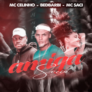 收聽MC Celinho的Amiga Sócia (feat. Mc Saci)歌詞歌曲