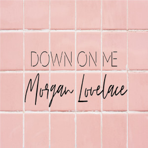 ดาวน์โหลดและฟังเพลง Down on Me พร้อมเนื้อเพลงจาก Morgan Lovelace